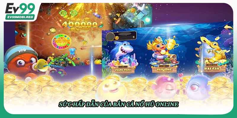Sức hấp dẫn của bắn cá nổ hũ online