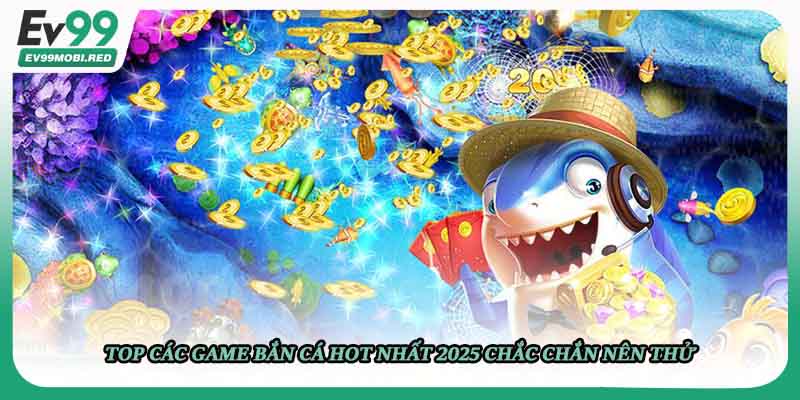 Top các game bắn cá hot nhất 2025 chắc chắn nên thử